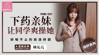 PME021 使用性药水后让我们的朋友操妹妹