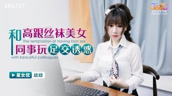 XKG137 淫荡同事提供脚交和做爱
