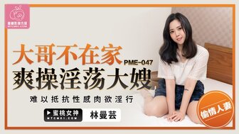 PME047 当哥哥不在家时他妈的放荡嫂子