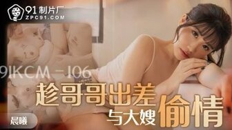 91KCM106 丈夫出差时，淫荡女人与姐夫出轨