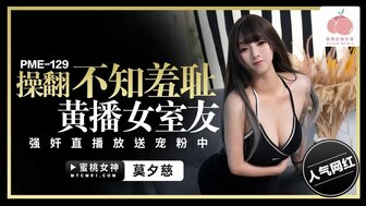 PME129 在直播中硬操我的放荡室友