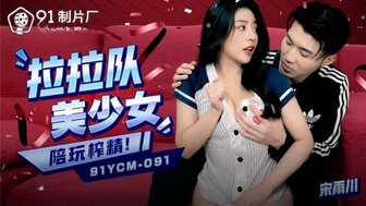 91YCM091 勾搭啦啦队的漂亮宝贝