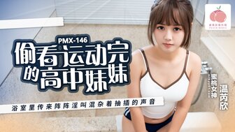PMX146 偷窥妹妹运动后洗澡
