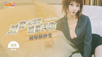 XKKY066 刻薄女上司被狠狠操变成放荡母狗