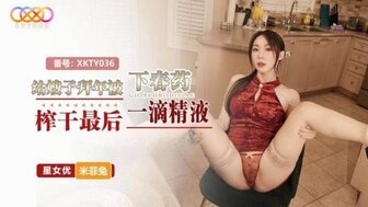 XKTY036 给嫂子打春药，嫂子把我最后一滴精液都挤出来了