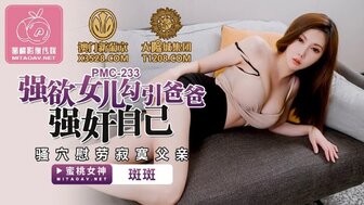 PMC233 欲火中烧的女人引诱她孤独的父亲操她