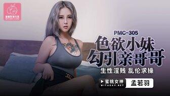 PMC305 欲火中烧的女孩引诱她的兄弟并要求做爱