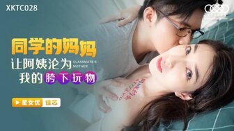 XKTC028 我的同学妈妈成了我的性伴侣
